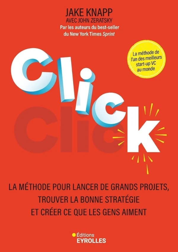 Click : la méthode pour lancer de grands projets, trouver la bonne stratégie et créer ce que les gens aiment