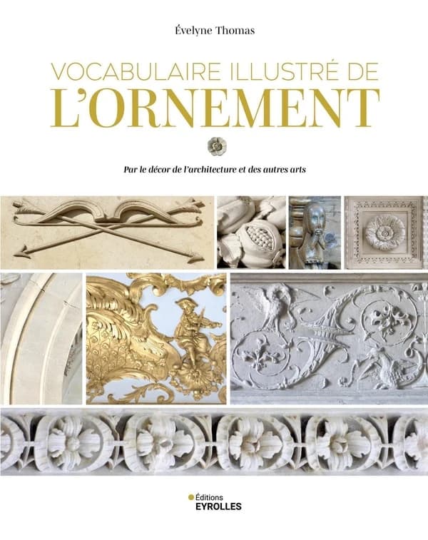 Vocabulaire illustré de l'ornement : par le décor de l'architecture et des autres arts (Troisième édition) Évelyne Thomas