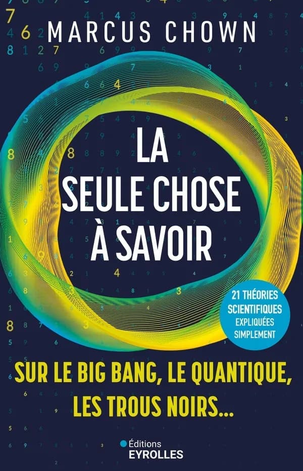 La seule chose à savoir sur le big bang, le quantique, les trous noirs : 21 théories scientifiques expliquées simplement