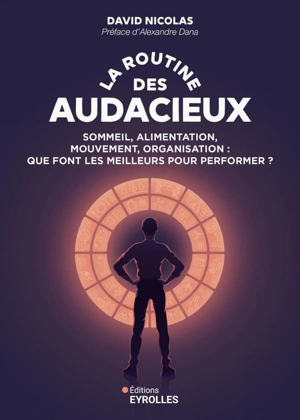 La Routine des audacieux : Sommeil, alimentation, mouvement, organisation : que font les meilleurs pour performer ?