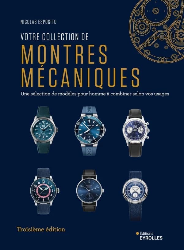 Votre collection de montres mécaniques : une sélection de modèles pour homme à combiner selon vos usages (Troisième édition) Nicolas Esposito