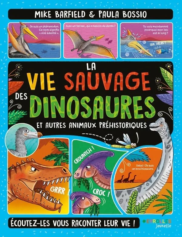 La vie sauvage des dinosaures : et autres animaux préhistoriques : écoutez-les vous raconter leur vie !