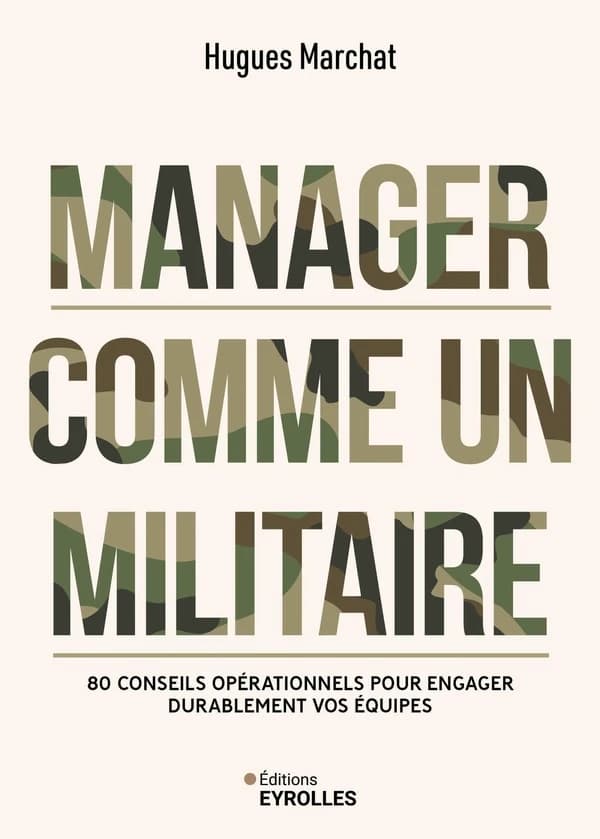 Manager comme un militaire : 80 conseils opérationnels pour engager durablement vos équipes