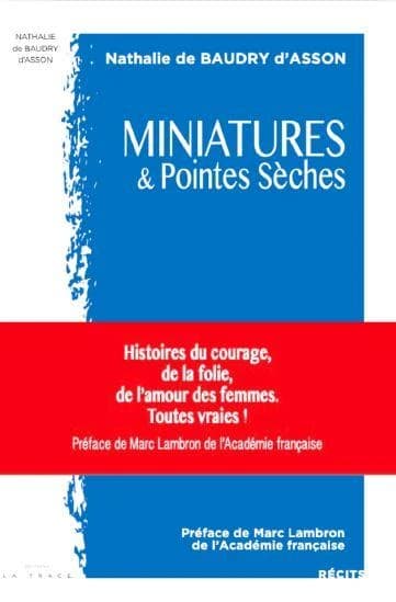 Miniatures & Pointes Sèches : Histoires du courage, de la folie, de l'amour des femmes ; Toutes vraies !