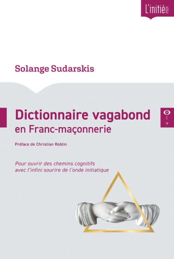 Dictionnaire vagabond en franc-maçonnerie : pour ouvrir des chemins cognitifs avec l'infini sourire de l'onde initiatique (2e éd. augmentée et illustrée) Solange Sudarskis ; préface de Christian Roblin