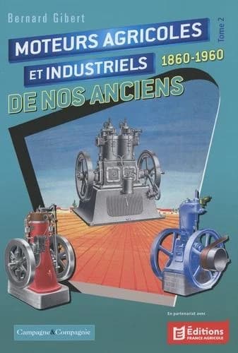 Moteurs agricoles et industriels de nos anciens. Tome 2 : 1860-1960