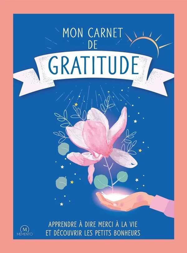 Mon carnet de gratitude : Apprendre à dire merci à la vie et découvrir les petits bonheurs