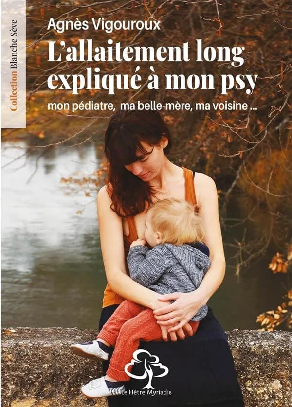 L'allaitement long expliqué à mon psy, mon pédiatre, ma belle-mère, ma voisine ([Nouvelle éd.]) Agnès Vigouroux