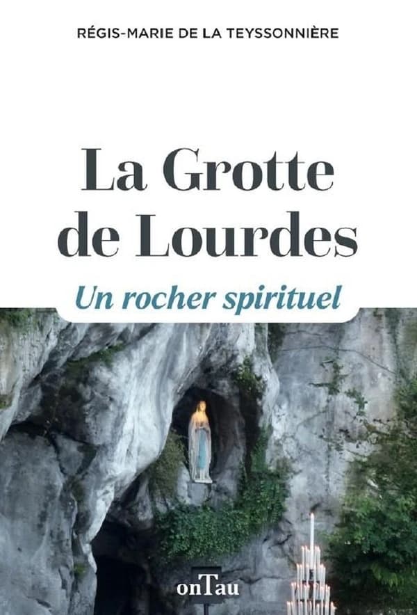 La grotte de Lourdes : un rocher spirituel ([Nouvelle éd. revue, corrigée et augmentée]) Régis-Marie de La Teyssonnière ; préface, Mgr Jacques Perrier,...