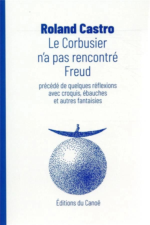 Le Corbusier n'a pas rencontré Freud ; précédé de Quelques réflexions avec croquis, ébauches et autres fantaisies