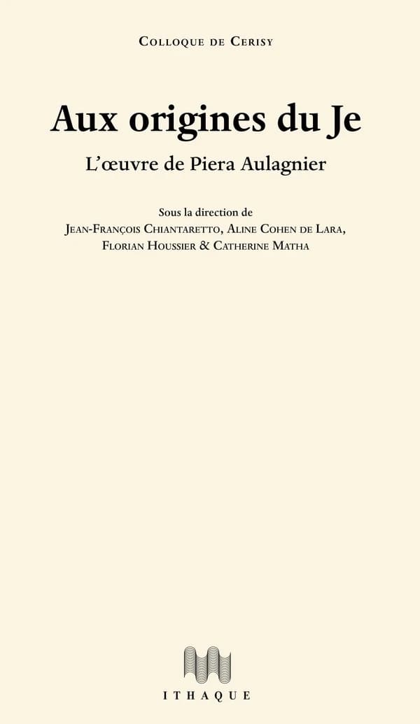 Aux origines du je : l'oeuvre de Piera Aulagnier : actes du Colloque de Cerisy, tenu à Cerisy-la-Salle du 15 juillet au 22 juillet 2021