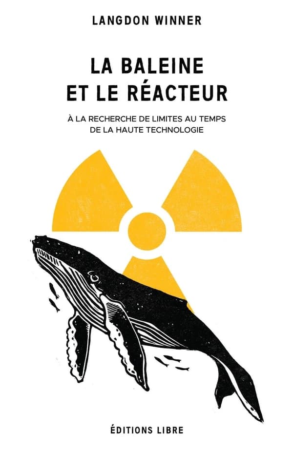 La baleine et le réacteur : à la recherche de limites au temps de la haute technologie (2e éd.) Langdon Winner ; [traduit de l'américain par Michel Puech]