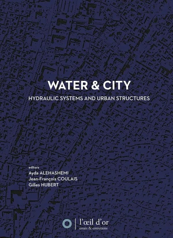 Water & city : hydraulic systems and urban structures : [proceedings of the international conference, Yazd, September 3rd and 7th 2018]