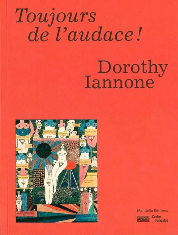 Toujours de l'audace ! : Dorothy Iannone... : ouvrage publié à l'occasion de l'exposition... au Centre Pompidou, du 25 septembre 2019 au 6 janvier 2020, [Paris]