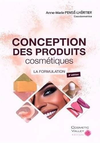 Conception des produits cosmétiques : la formulation (3e éd.) Anne-Marie Pensé-Lhéritier, coordonnatrice