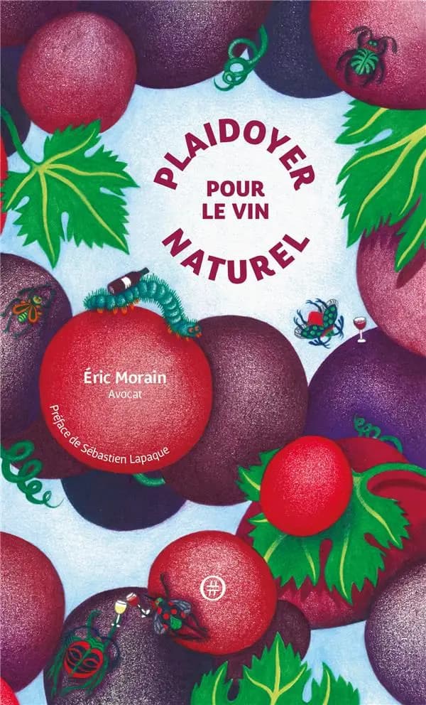 Plaidoyer pour le vin naturel (2e éd.) Éric Morain,...