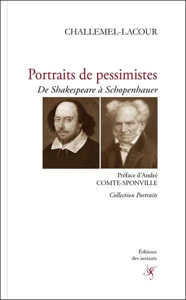 Portraits de pessimistes : de Shakespeare à Schopenhauer ([Nouvelle éd.]) Challemel-Lacour ; préface d'André Comte-Sponville ; édition et présentation de Christophe André