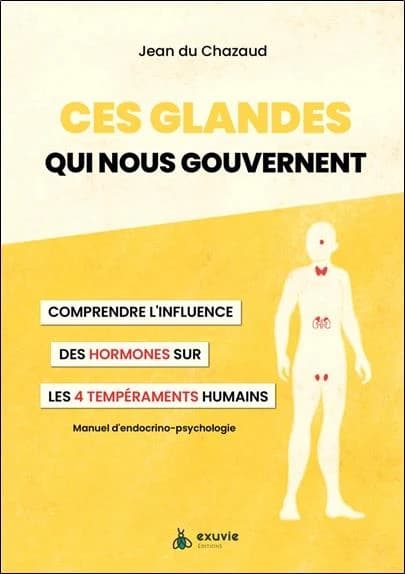 Ces glandes qui nous gouvernent : comprendre l'influence des hormones sur les 4 tempéraments humains ([Nouvelle éd.]) Jean du Chazaud