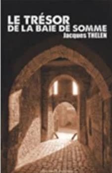 Le trésor de la baie de Somme : roman (3e éd. revue et corrigée) Jacques Thelen