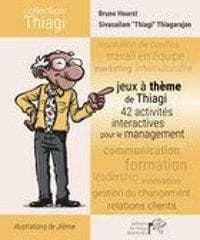 Jeux à thème de Thiagi : 42 activités interactives pour le management (2e éd.) Bruno Hourst et Sivasailam "Thiagi" Thiagarajan ; illustrations de Jilème