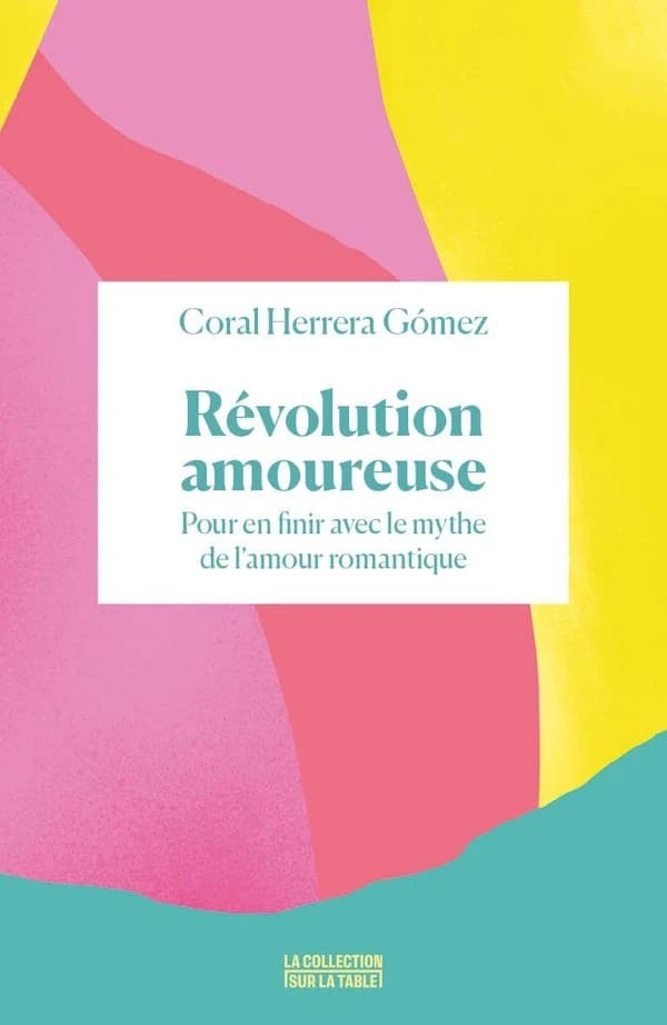 Révolution amoureuse : pour en finir avec le mythe de l'amour romantique
