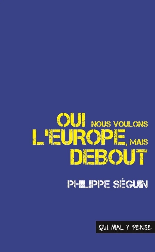 Oui, nous voulons l'Europe, mais debout : discours pour la France ([Éd. augmentée]) Philippe Séguin ; introduction de Virginie Martin ; postface d'Arnaud Tessier