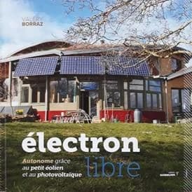 Électron libre : autonome grâce au petit éolien et au photovoltaïque (Nouvelle version totalement réactualisée et augmentée) Valéry Borraz ; illustrations Marie Doucedame