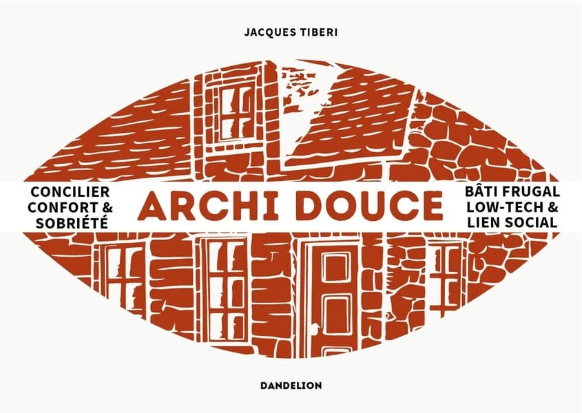 Archi douce : concilier confort et sobriété : bio-îlots, bâti frugal, low-tech et lien social