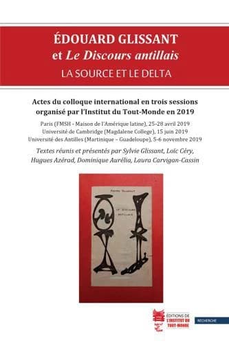 Édouard Glissant et "Le discours antillais" : la source et le delta : actes du colloque international en trois sessions organisé par l'Institut du tout-monde en 2019, Paris (FMSH-Maison de l'Amérique latine), 25-28 avril 2019, Université de Cambridge (Mag