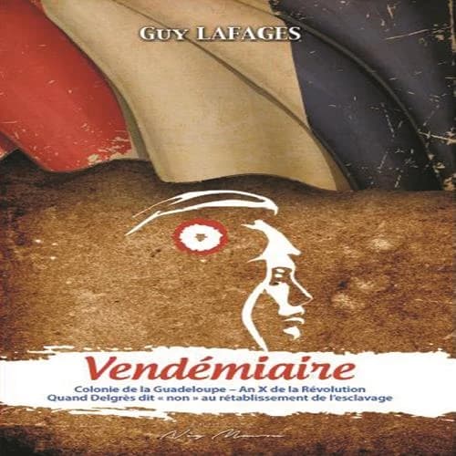 Vendémiaire : colonie de la Guadeloupe : an X de la Révolution : quand Delgrès dit non au rétablissement de l'esclavage
