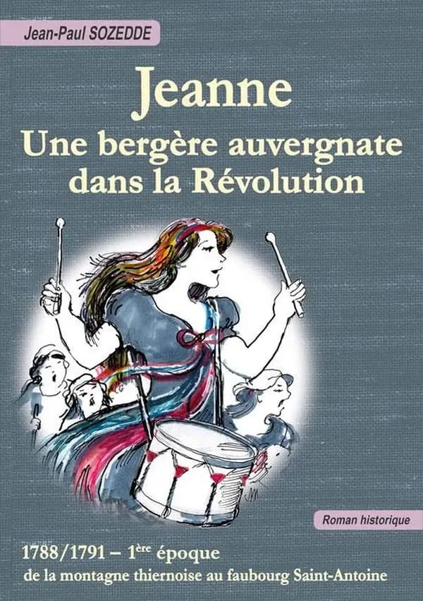 Jeanne, une bergère auvergnate dans la Révolution : première époque, 1788-1791 : de la montagne thiernoise au faubourg Saint-Antoine : roman
