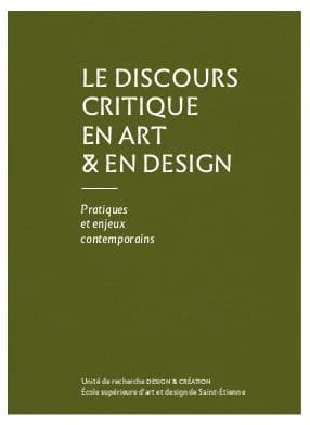 Le discours critique en art & en design : pratiques et enjeux contemporains : [journées de rencontres, École supérieure d'art et de design de Saint-Étienne, automne 2020 et printemps 2021]