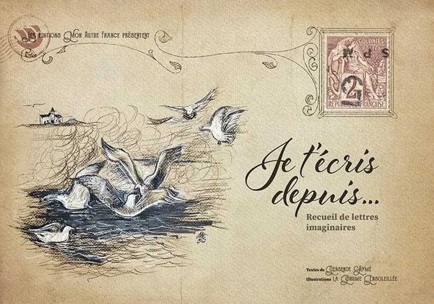 Je t'écris depuis : recueil de lettres imaginaires