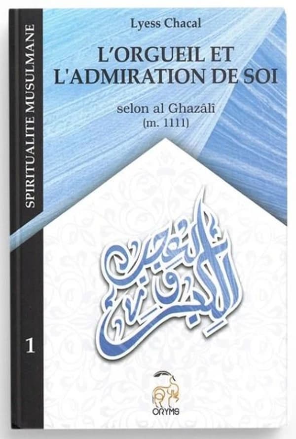 L'orgueil, kibr et l'admiration de soi, 'ujb : selon Ghazâlî, m.1111 (2e éd.) Lyess Chacal