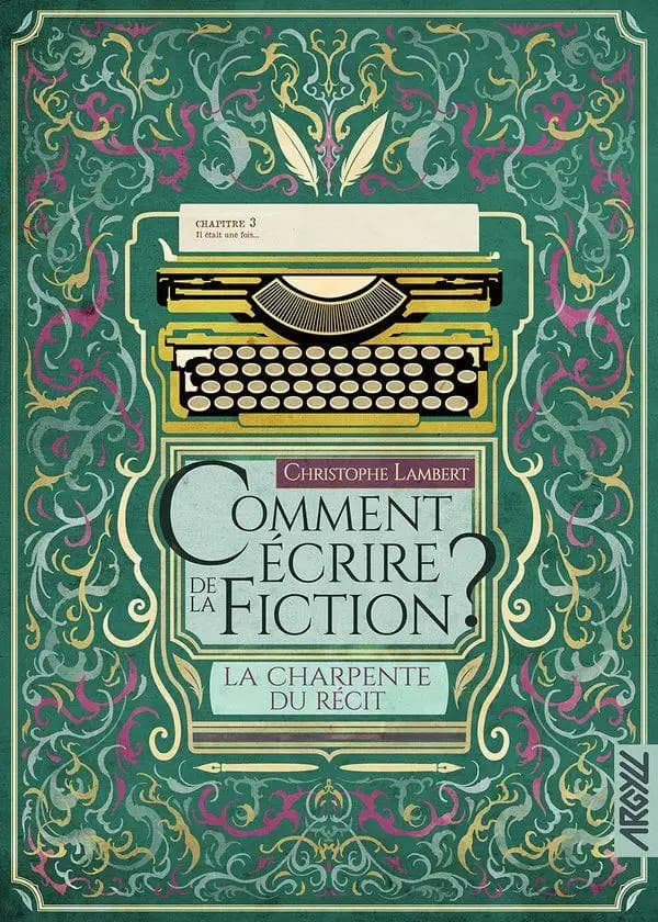 Comment écrire de la fiction ?. [Chapitre 3], La charpente du récit