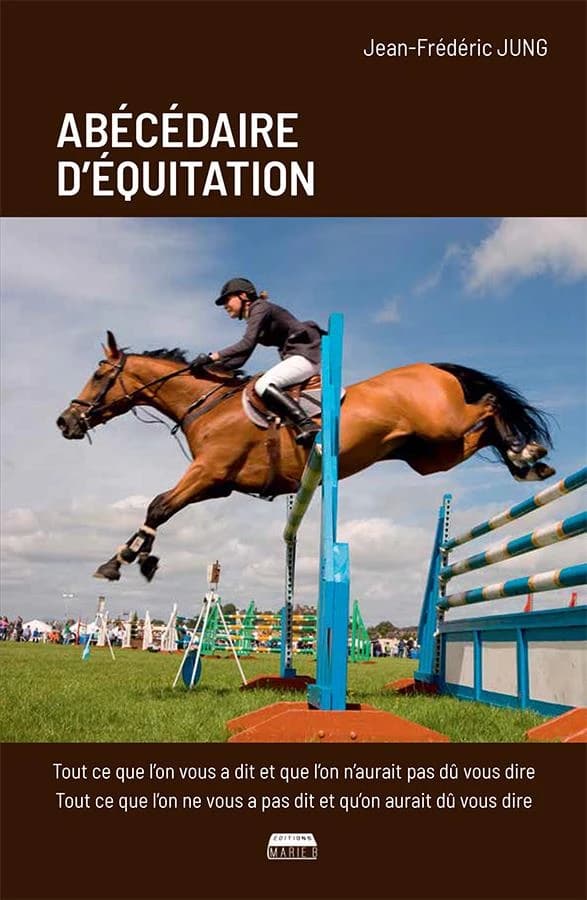 Abécédaire d'équitation : tout ce que l'on vous a dit et que l'on n'aurait pas dû vous dire, tout ce que l'on ne vous a pas dit et qu'on aurait dû vous dire