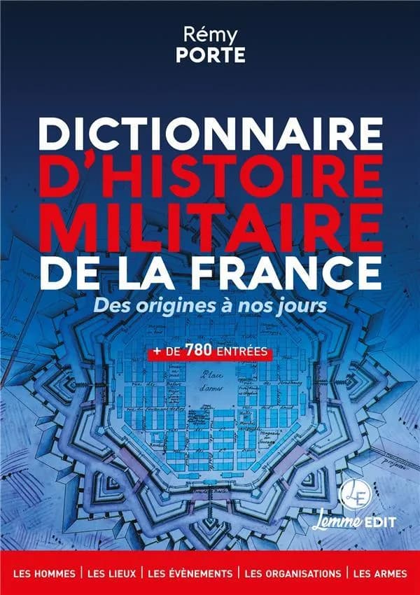 Dictionnaire d'histoire militaire de la France : des origines à nos jours : + de 780 entrées, les hommes, les lieux, les évènements, les organisations, les armes