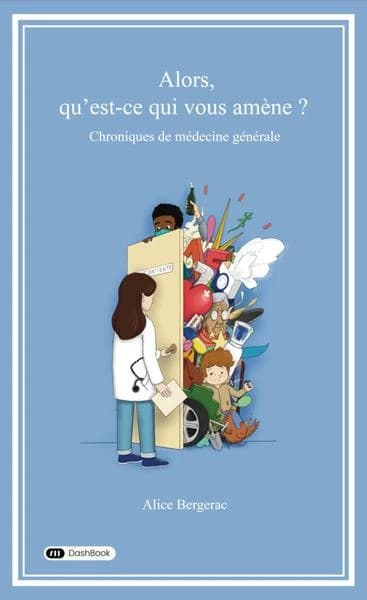 Alors, qu'est-ce qui vous amène ? : chroniques de médecine générale