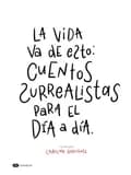 La vida va de esto : cuentos surrealistas para el día a día