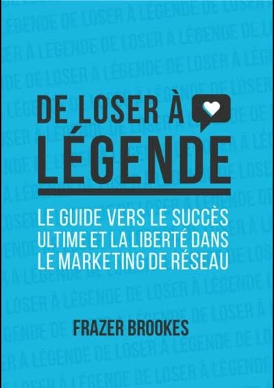 De loser à légende : le guide vers le succès ultime et la liberté dans le marketing de réseau