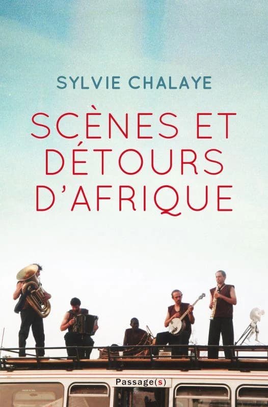 Scènes et détours d'Afrique : les aventuriers de la coopération théâtrale en Afrique et dans les Outre-mer, de Jean-Marie Serreau à Christian Schiaretti