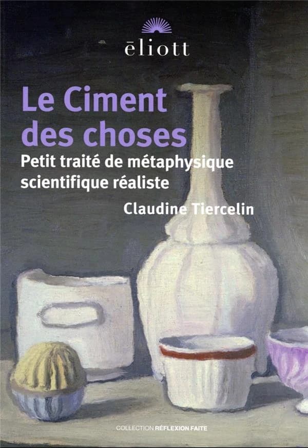 Le ciment des choses : petit traité de métaphysique scientifique réaliste (2e éd.) Claudine Tiercelin