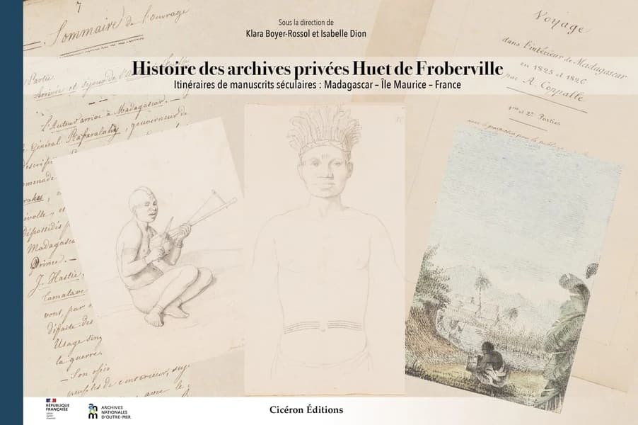 Histoire des archives privées Huet de Froberville : Itinéraires de manuscrtis séculaires : Madagascar, Ile Maurice, France