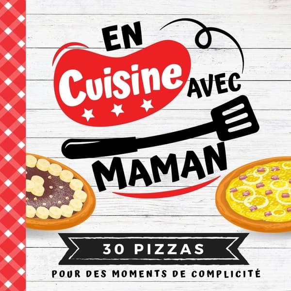 En cuisine avec maman : 30 pizzas : pour des moments de complicité