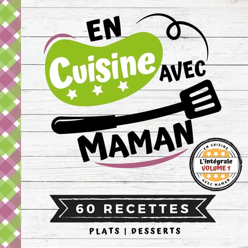 En cuisine avec maman l'intégrale. : 60 recettes . Plats, desserts. Volume 1