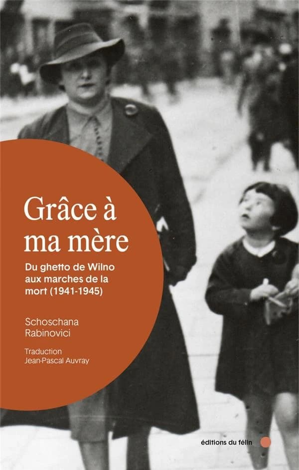 Grâce à ma mère : du ghetto de Wilno aux marches de la mort, 1941-1945