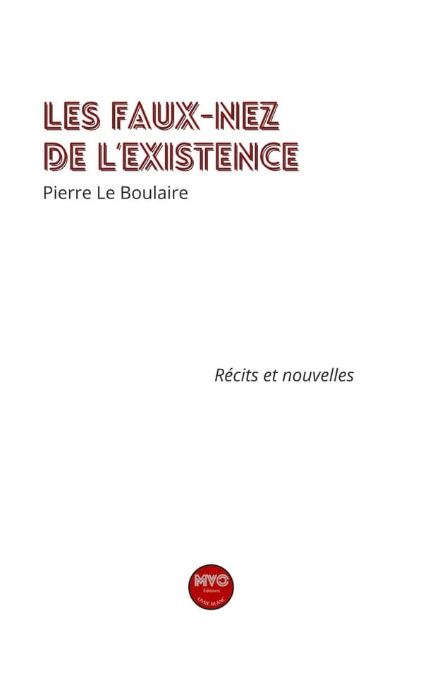 Les faux-nez de l'existence : récits et nouvelles