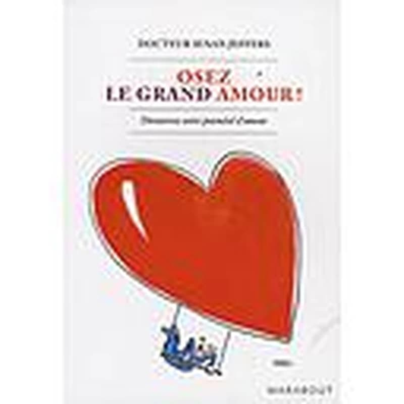 Osez Le Grand Amour ! Decouvrez Votre Potentiel D'Amour (French Edition)