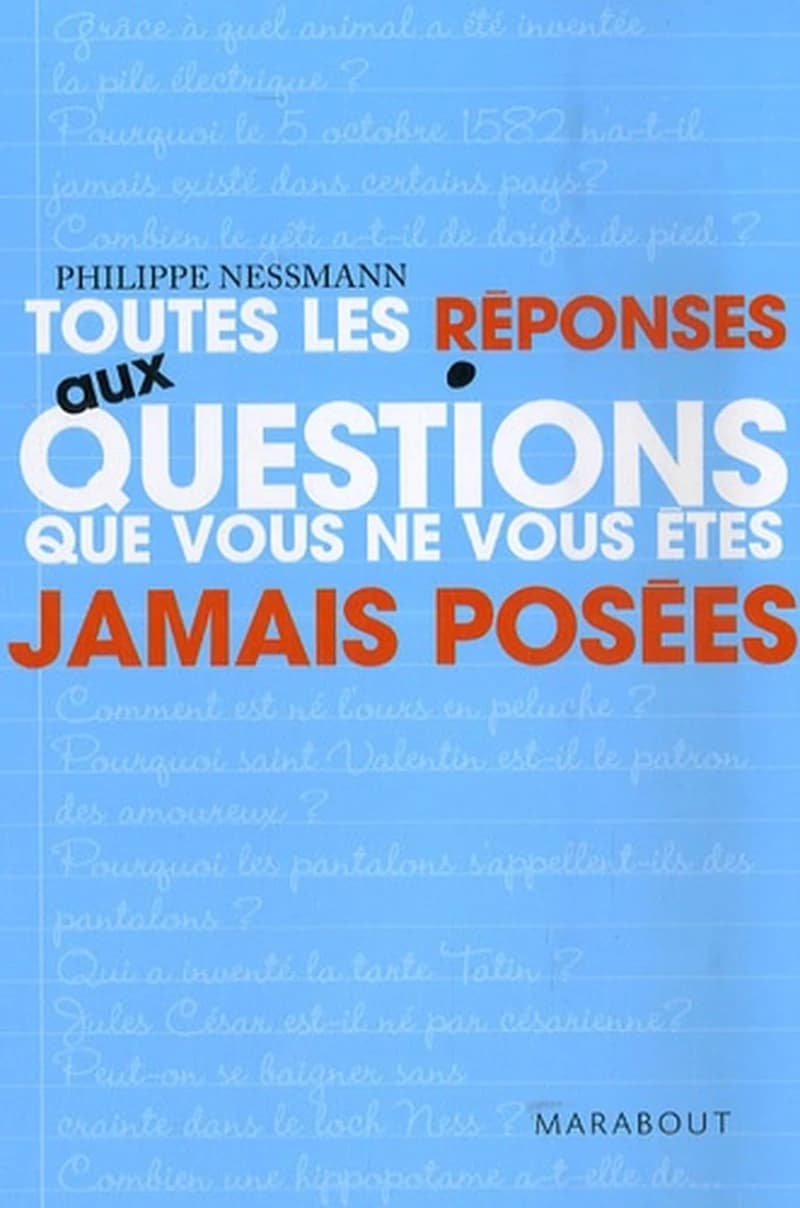 Toutes les réponses aux questions que vous ne vous êtes jamais posées