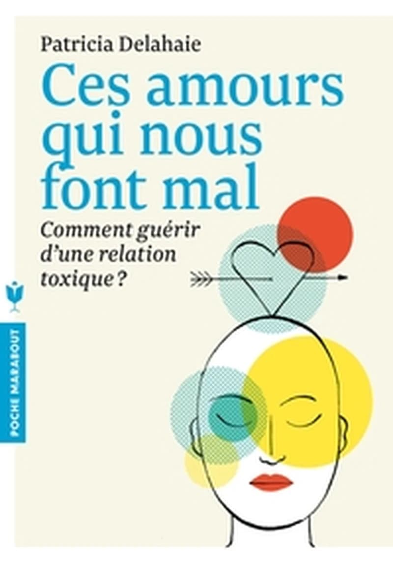 Ces amours qui nous font mal: Comment guérir d'une relation toxique ?
